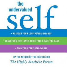 The Undervalued Self: Restore Your Love/Power Balance, Transform the Inner Voice That Holds You Back, and Find Your True Self-Worth