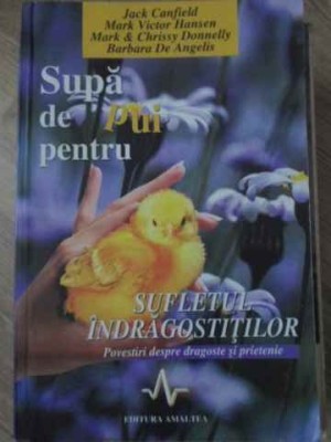 SUPA DE PUI PENTRU SUFLETUL INDRAGOSTITILOR-JACK CANFIELD, MARK VICTOR HANSEN, MARK &amp;amp; CHRISSY DONNELLY, BAR-271910 foto
