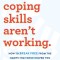 Your Coping Skills Aren&#039;t Working: How to Break Free from the Habits That Once Helped You But Now Hold You Back