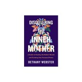 Discovering the Inner Mother: A Guide to Healing the Mother Wound and Claiming Your Personal Power