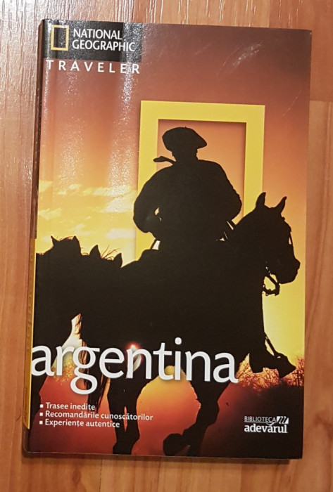 Argentina de Wayne Bernhardson. National Geographic Traveler, Adevarul