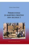 Persecutiile si martirii crestini din secolul I - Calin Ioan Duse