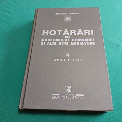 HOTĂR&amp;Acirc;RI ALE GUVERNULUI ROM&amp;Acirc;NIEI ȘI ALTE ACTE NORMATIVE * 4 APRLIE 1999 * 15 foto