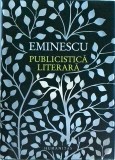 Mihai Eminescu - Publicistica literara, Humanitas, 532 pagini, 2018, Literatura Romana