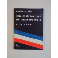 DIFICULTATI LEXICALE ALE LIMBII FRANCEZE , DICTIONAR de MONICA SILDAN , 2000