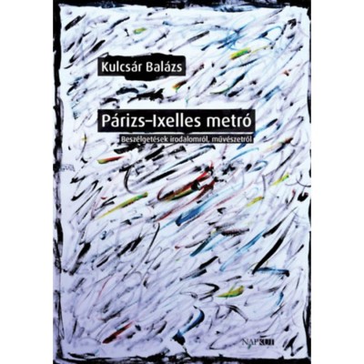 P&amp;aacute;rizs-Ixelles metr&amp;oacute; - Besz&amp;eacute;lget&amp;eacute;sek irodalomr&amp;oacute;l, műv&amp;eacute;szetről - Kulcs&amp;aacute;r Bal&amp;aacute;zs foto