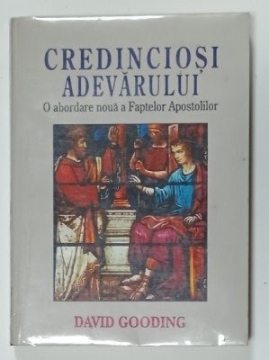 CREDINCIOSI ADEVARULUI , O ABORDARE NOUA A FAPTELOR APOSTOLILOR de DAVID GOODING , 1995 foto