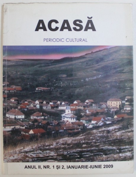 ACASA - PERIODIC CULTURAL TRIMESTRIAL , ANUL II , NR. 1 SI 2 , IANUARIE - IUNIE , 2009