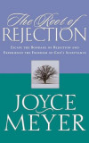 The Root of Rejection: Escape the Bondage of Rejection and Experience the Freedom of God&#039;s Acceptance