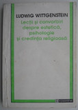 Lectii si convorbiri despre estetica, psihologie si credinta religioasa &ndash; Ludwig Wittgenstein (cateva sublinieri)