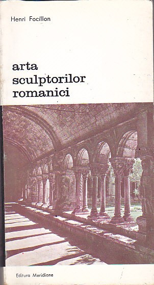 HENRI FOCILLON - ARTA SCULPTORILOR ROMANTICI ( BA )