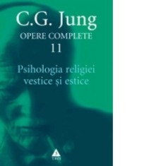 Opere complete. Vol. 11, Psihologia religiei vestice si estice - Carl Gustav Jung