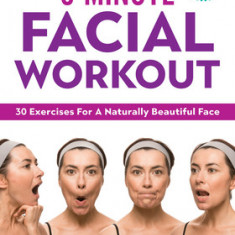 The 5-Minute Facial Workout: 30 Exercises for a Naturally Beautiful Face