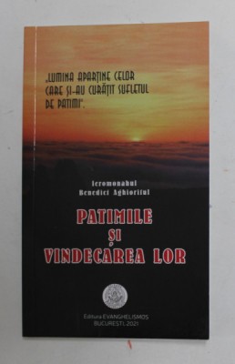 PATIMILE SI VINDECAREA LOR de IEROMONAHUL BENEDICT AGHIORITUL , 2021 foto