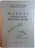 MANUAL DE MATEMATICA APLICATA PENTRU OFITERII DE ARTILERIE de RADULESCU OCTAIAN , SULIMAN CONSTANDIN , 1974