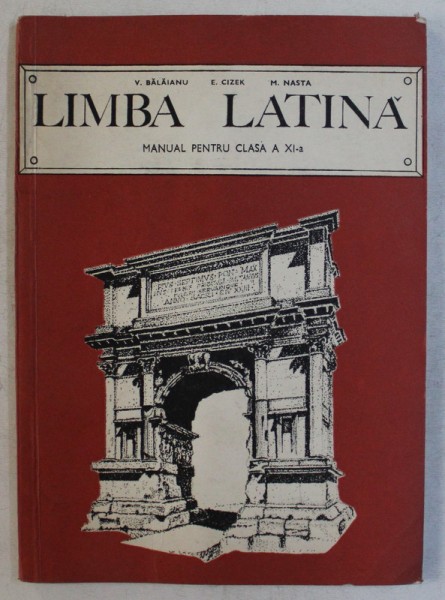 LIMBA LATINA , MANUAL PENTRU CLASA A XI - A de VIORICA BALAIANU ... MMARGARETA NASTA , 1980