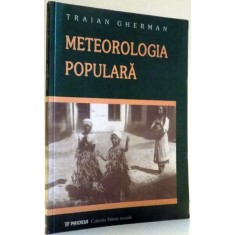 METEOROLOGIA POPULARA , OBSERVARI , CREDINTE SI OBICEIURI , de TRAIAN GHERMAN , 2002