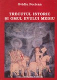 Ovidiu Pecican - Trecutul Istoric si Omul Evului Mediu, Carte Istorie Medievala, 262 Pagini, 2002, Romana, Brosata