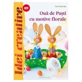 Ouă de Paşti cu motive florale. Idei creative 89 - Paperback - Pia Pedevilla - Casa