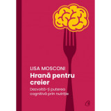 Hrana pentru creier. Dezvolta-ti puterea cognitiva prin nutritie, Lisa Mosconi, Curtea Veche Publishing