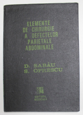 ELEMENTE DE CHIRURGIE A DEFECTELOR PARIETALE ABDOMINALE-D. SABAU,S. OPRESCU BUCURESTI 1989 foto