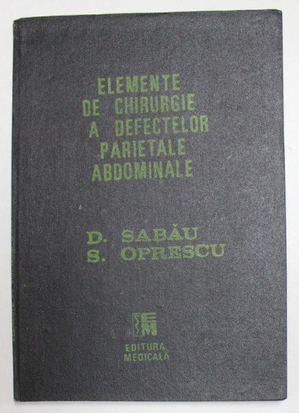 ELEMENTE DE CHIRURGIE A DEFECTELOR PARIETALE ABDOMINALE-D. SABAU,S. OPRESCU BUCURESTI 1989