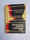 Cumpara ieftin Readaptarea copilului handicapat fizic &ndash; Aut. N. Robănescu, Ed. Medicală, 1976