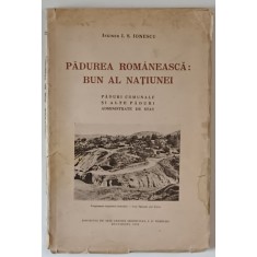 PADUREA ROMANEASCA : BUN AL NATIUNEI , PADURI COMUNALE SI ALTE PADURI ADMINISTRATE DE STAT de INGINER I.S. IONESCU , 1936 , DEDICATIE *