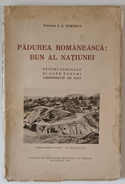 PADUREA ROMANEASCA : BUN AL NATIUNEI , PADURI COMUNALE SI ALTE PADURI ADMINISTRATE DE STAT de INGINER I.S. IONESCU , 1936 , DEDICATIE *