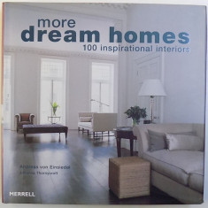 MORE DREAM HOUSES - 100 INSPIRATIONAL INTERIORS by ANDREAS VON EINSIEDEL and JOHANNA THORNYCROFT , 2008