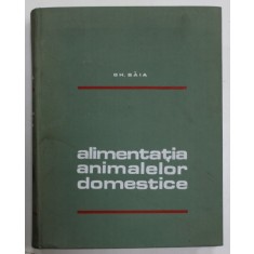 ALIMENTATIA ANIMALELOR DOMESTICE de GH. BAIA , 1972 , DEDICATIE *
