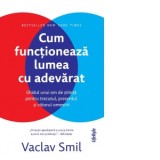 Cum functioneaza lumea cu adevarat. Ghidul unui om de stiinta pentru trecutul, prezentul si viitorul omenirii - Constantin Dumitru-Palcus, Vaclav Smil