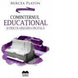 Cominternul educational si descolarizarea digitala - Mircea Platon