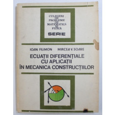 ECUATII DIFERENTIALE CU APLICATII IN MECANICA CONSTRUCTIILOR de IOAN FILIMON si MIRCEA V. SOARE , 1983