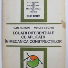 ECUATII DIFERENTIALE CU APLICATII IN MECANICA CONSTRUCTIILOR de IOAN FILIMON si MIRCEA V. SOARE , 1983