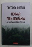 HOINAR PRIN ROMANIA - JURNALUL UNUI CALATOR FRANCEZ de GREGORY RATEAU , 2019