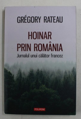 HOINAR PRIN ROMANIA - JURNALUL UNUI CALATOR FRANCEZ de GREGORY RATEAU , 2019 foto