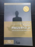 Puterea prezentului. Ghid de dezvoltare personală - Eckhart Tolle