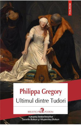 Ultimul Dintre Tudori, Philippa Gregory - Editura Polirom foto