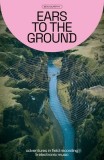 Ears to the Ground: Adventures in Field Recording &amp; Electronic Music