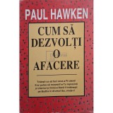 Paul Hawken - Cum sa dezvolti o afacere (Editia: 1995)