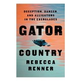 Gator Country: Povestea Adevarata a Braconajului de Aligatori in Florida Everglades - New York Times Editors Choice