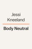 Body Neutral: A Revolutionary Guide to Overcoming Body Image Issues