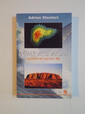 DE-ALE VIETII VALURI! AMINTIRI DIN SECOLUL XX de ADRIAN STECLACI 2010 foto