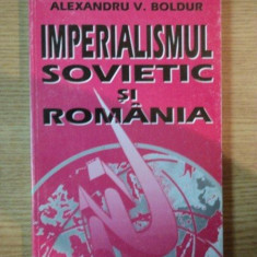 IMPERIALISMUL SOVIETIC SI ROMANIA de ALEXANDRU V. BOLDUR , Bucuresti 2000 * PREZINTA SUBLINIERI CU PIXUL