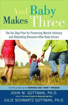 And Baby Makes Three: The Six-Step Plan for Preserving Marital Intimacy and Rekindling Romance After Baby Arrives foto