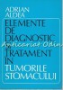 Elemente De Diagnostic Si Tratament In Tumorile Stomacului - Adrian Aldea
