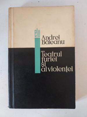 TEATRUL FURIEI SI AL VIOLENTEI - ANDREI BALEANU, dedicatie + semnatura autorului foto