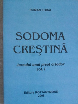 SODOMA CRESTINA. JURNALUL UNUI PREOT ORTODOX VOL.1-ROMAN FORAI foto