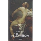 A teljess&eacute;g fragmentumai - V&aacute;logatott &eacute;s &uacute;jabb kisessz&eacute;k - Pisz&aacute;r &Aacute;gnes